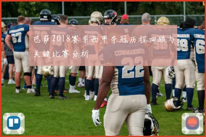 巴萨2018赛季西甲夺冠历程回顾与关键比赛分析