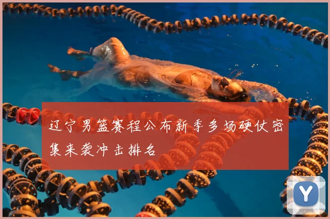 辽宁男篮赛程公布新季多场硬仗密集来袭冲击排名