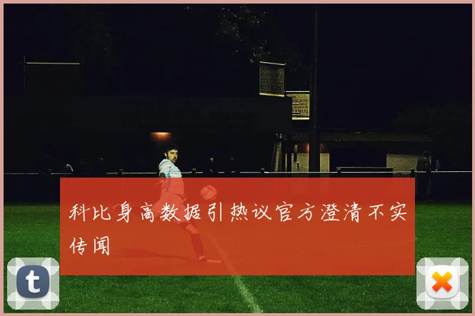 科比身高数据引热议官方澄清不实传闻