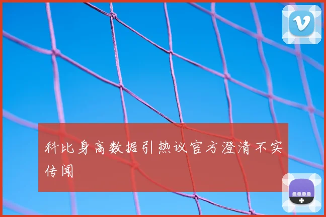 科比身高数据引热议官方澄清不实传闻